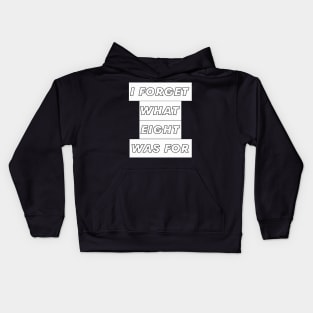 I FORGET WHAT EIGHT WAS FOR Kids Hoodie